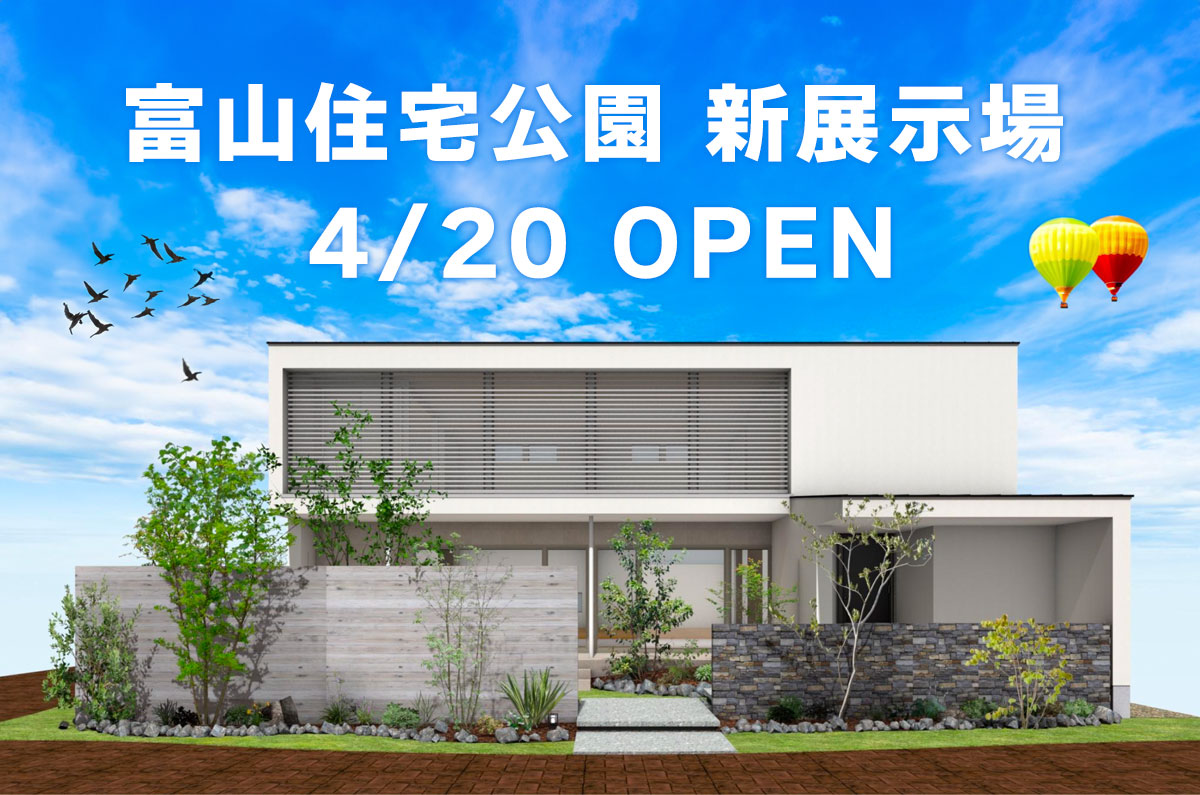 4/20オープン！富山住宅公園最新モデルハウス