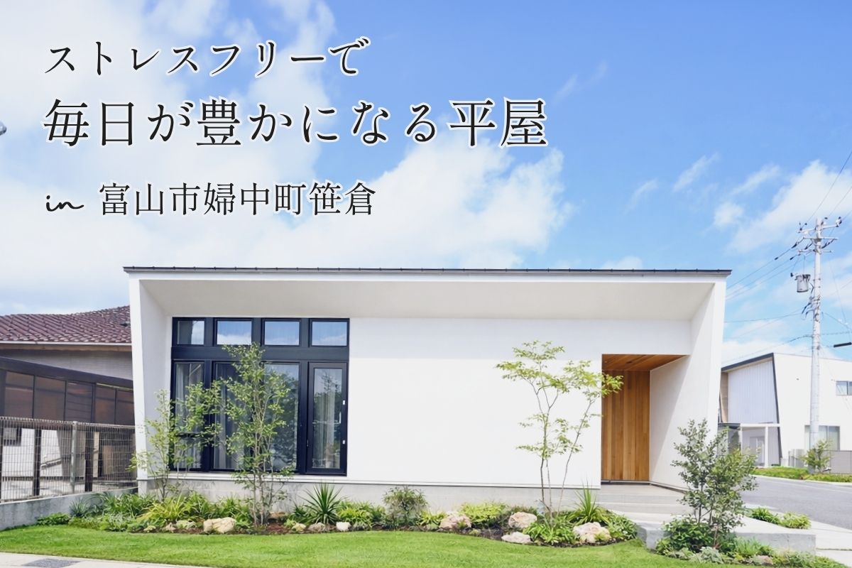 ストレスフリーで毎日が豊かになる平屋
in 富山市婦中町笹倉