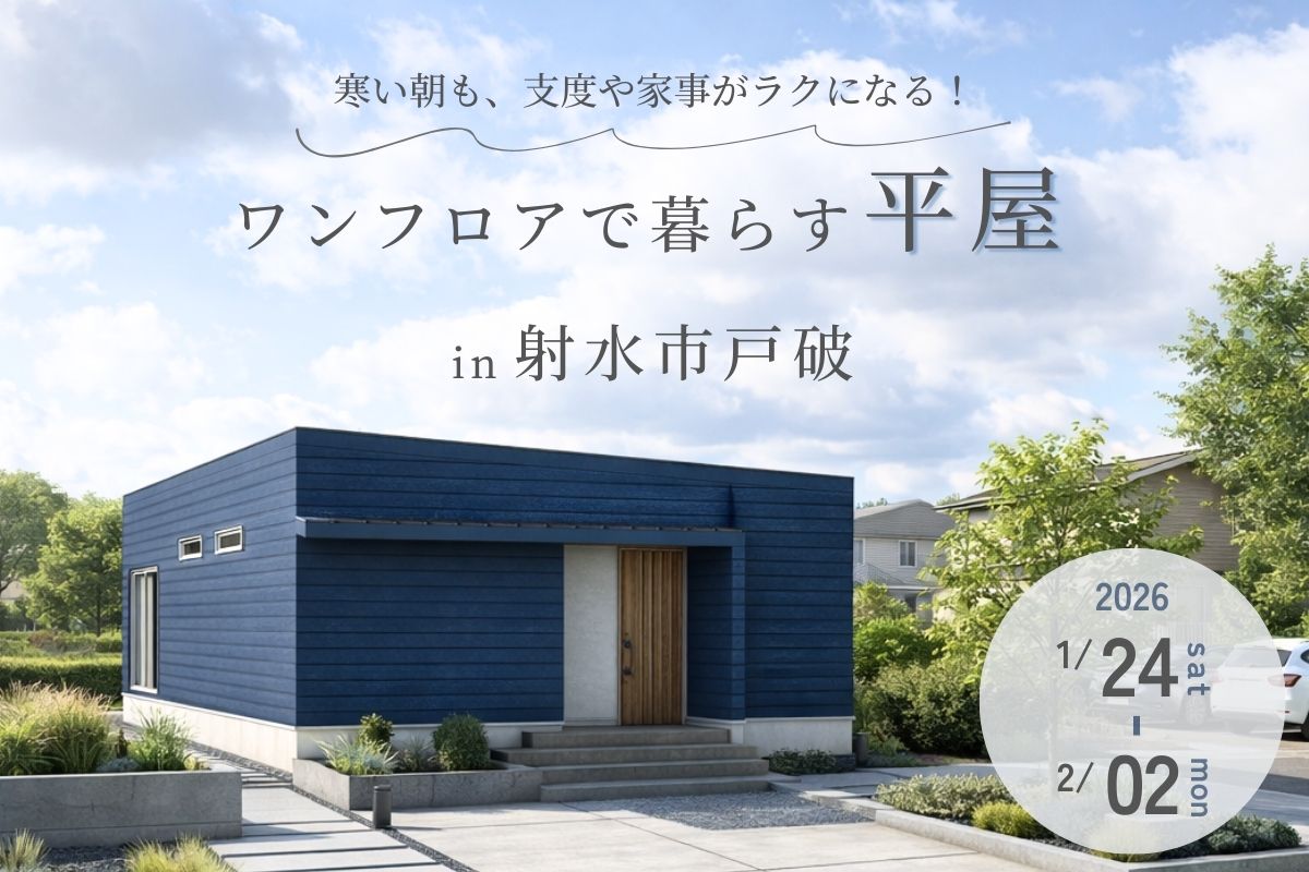 寒い朝も、支度や家事がラクになる！ワンフロアで暮らす平屋
完成見学会 @1/24-2/2 射水市戸破