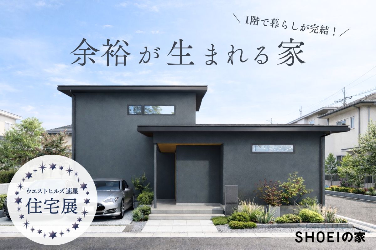 4/11(土)-26(日)ウエストヒルズ速星住宅展 出展
1階で暮らしが完結！余裕が生まれる家