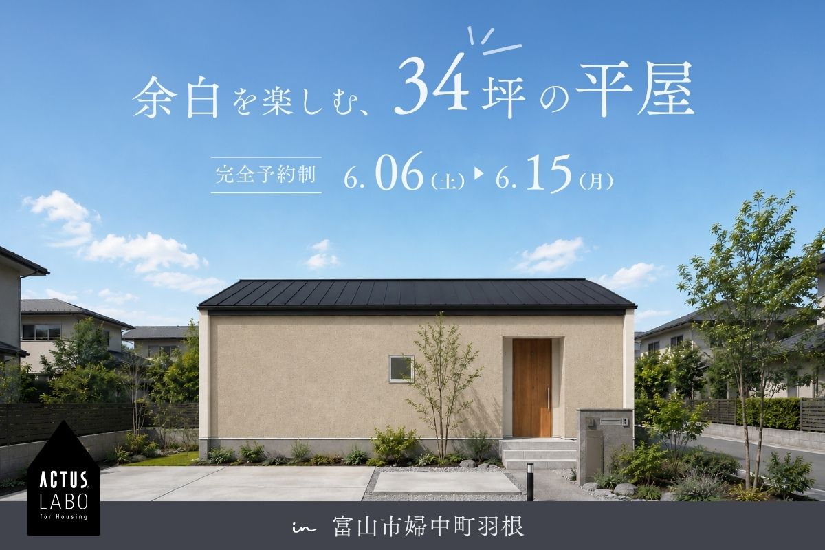 余白を楽しむ、34坪の平屋
6/6(土)-6/15(月) 富山市婦中町羽根