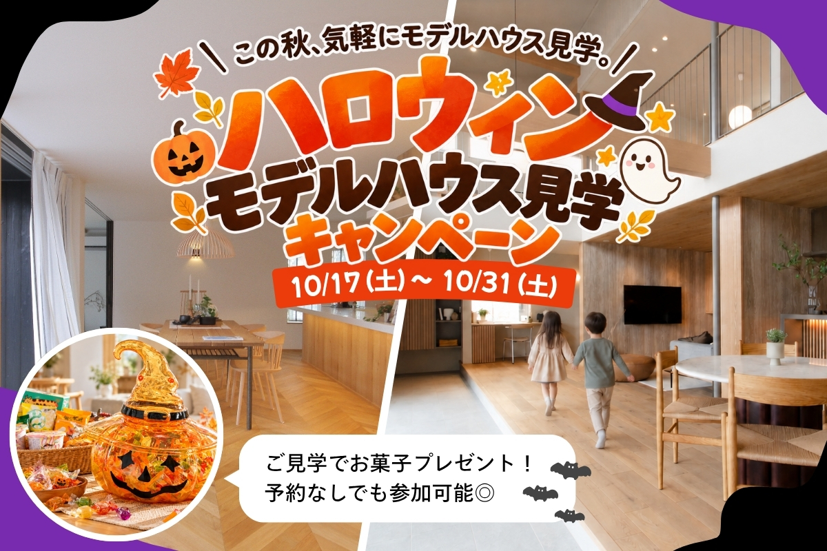 この秋、気軽にお家見学！ハロウィン モデルハウス見学キャンペーン
10/17(土)〜31(土) 富山市内2会場