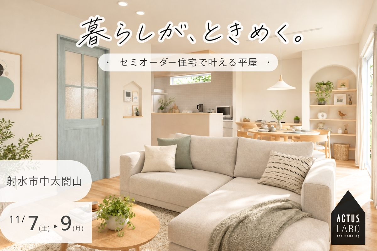 暮らしが、ときめく。セミオーダー住宅で叶える平屋
3日間限定｜11/7(土)-11/9(月) 射水市中太閤山
ACTUS LABO完成見学会